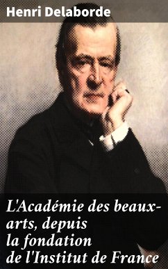 L'Académie des beaux-arts, depuis la fondation de l'Institut de France (eBook, ePUB) - Delaborde, Henri