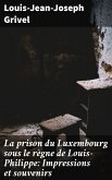 La prison du Luxembourg sous le règne de Louis-Philippe: Impressions et souvenirs (eBook, ePUB)