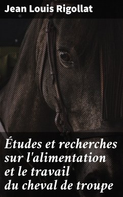 Études et recherches sur l'alimentation et le travail du cheval de troupe (eBook, ePUB) - Rigollat, Jean Louis