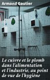 Le cuivre et le plomb dans l'alimentation et l'industrie, au point de vue de l'hygiène (eBook, ePUB)