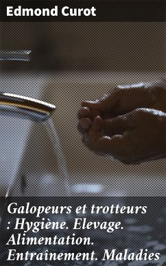 Galopeurs et trotteurs : Hygiène. Elevage. Alimentation. Entraînement. Maladies (eBook, ePUB) - Curot, Edmond