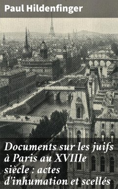 Documents sur les juifs à Paris au XVIIIe siècle : actes d'inhumation et scellés (eBook, ePUB) - Hildenfinger, Paul