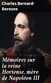Mémoires sur la reine Hortense, mère de Napoléon III (eBook, ePUB)