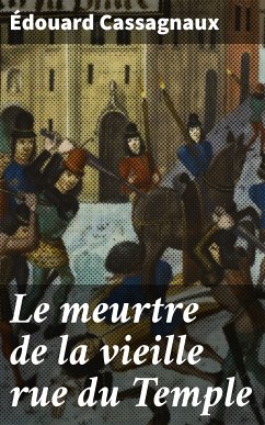 Le meurtre de la vieille rue du Temple (eBook, ePUB) - Cassagnaux, Édouard