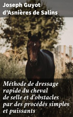 Méthode de dressage rapide du cheval de selle et d'obstacles par des procédés simples et puissants (eBook, ePUB) - Salins, Joseph Guyot d'Asnières de