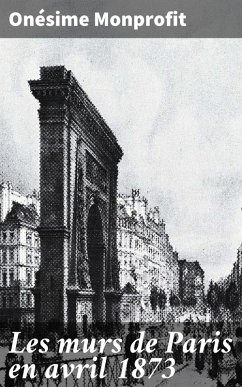 Les murs de Paris en avril 1873 (eBook, ePUB) - Monprofit, Onésime