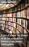 L'art d'aimer les livres et de les connaitre : lettres à un jeune bibliophile (eBook, ePUB)