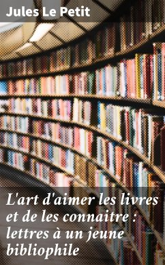 L'art d'aimer les livres et de les connaitre : lettres à un jeune bibliophile (eBook, ePUB) - Le Petit, Jules