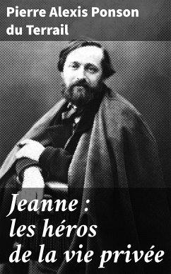 Jeanne : les héros de la vie privée (eBook, ePUB) - Terrail, Pierre Alexis Ponson du