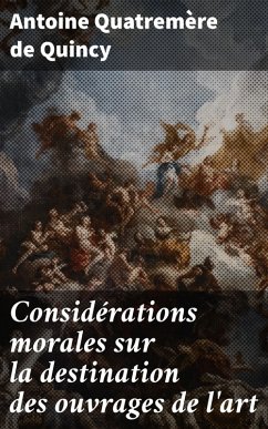 Considérations morales sur la destination des ouvrages de l'art (eBook, ePUB) - Quincy, Antoine Quatremère de