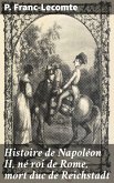 Histoire de Napoléon II, né roi de Rome, mort duc de Reichstadt (eBook, ePUB)