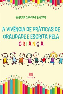 A vivência de práticas de oralidade e escrita pela criança (eBook, ePUB) - Bassani, Sabrina Caroline