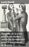 Hygiène de la voix parlée ou chantée : suivie du formulaire pour le traitement de la voix (eBook, ePUB)