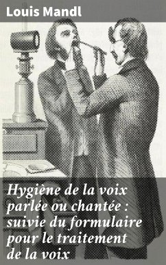 Hygiène de la voix parlée ou chantée : suivie du formulaire pour le traitement de la voix (eBook, ePUB) - Mandl, Louis