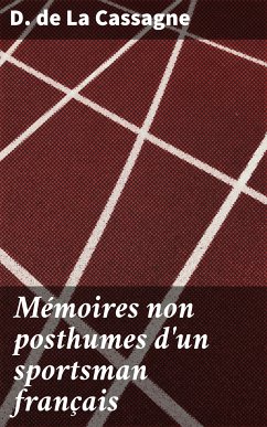 Mémoires non posthumes d'un sportsman français (eBook, ePUB) - Cassagne, D. de La