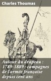 Autour du drapeau : 1789-1889 : campagnes de l'armée française depuis cent ans (eBook, ePUB)