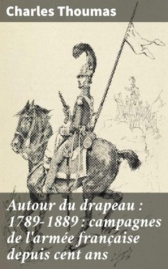 Autour du drapeau : 1789-1889 : campagnes de l'armée française depuis cent ans (eBook, ePUB) - Thoumas, Charles