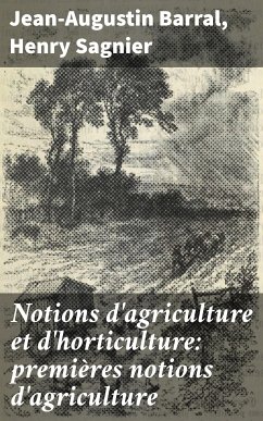 Notions d'agriculture et d'horticulture: premières notions d'agriculture (eBook, ePUB) - Barral, Jean-Augustin; Sagnier, Henry