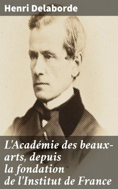 L'Académie des beaux-arts, depuis la fondation de l'Institut de France (eBook, ePUB) - Delaborde, Henri