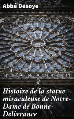 Histoire de la statue miraculeuse de Notre-Dame de Bonne-Délivrance (eBook, ePUB) - Desoye, Abbé