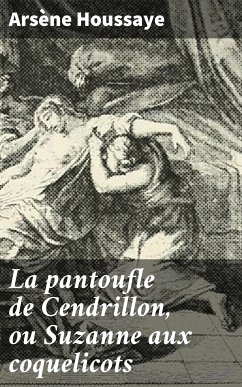 La pantoufle de Cendrillon, ou Suzanne aux coquelicots (eBook, ePUB) - Houssaye, Arsène