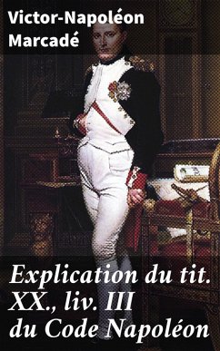 Explication du tit. XX., liv. III du Code Napoléon (eBook, ePUB) - Marcadé, Victor-Napoléon