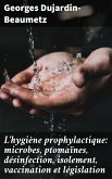 L'hygiène prophylactique: microbes, ptomaïnes, désinfection, isolement, vaccination et législation (eBook, ePUB)