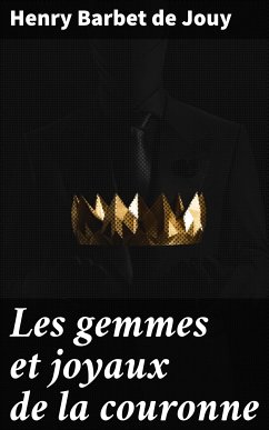 Les gemmes et joyaux de la couronne (eBook, ePUB) - Jouy, Henry Barbet de