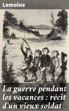 La guerre pendant les vacances : récit d'un vieux soldat (eBook, ePUB) - Lemoine