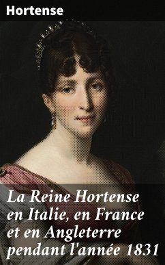 Cover La Reine Hortense en Italie, en France et en Angleterre pendant l'année 1831 (eBook, ePUB)