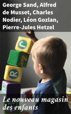 Le nouveau magasin des enfants (eBook, ePUB) - Sand, George; Musset, Alfred De; Nodier, Charles; Gozlan, Léon; Hetzel, Pierre-Jules