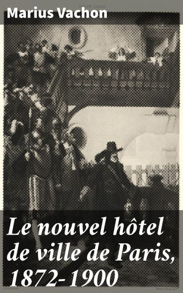 Le nouvel hôtel de ville de Paris, 1872-1900 (eBook, ePUB) Le nouvel hôtel de ville de Paris, 1872-1900 (eBook, ePUB)