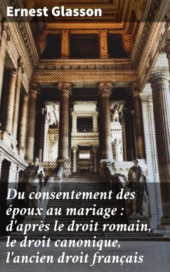 Du consentement des époux au mariage : d'après le droit romain, le droit canonique, l'ancien droit français (eBook, ePUB) - Glasson, Ernest