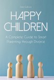 Happy Children A Complete Guide to Smart Parenting through Divorce (eBook, ePUB)