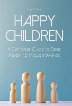 Happy Children A Complete Guide to Smart Parenting through Divorce (eBook, ePUB) - Sullivan, Dani