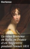 La reine Hortense en Italie, en France et en Angleterre pendant l'année 1831 (eBook, ePUB)