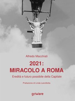 2021: miracolo a Roma. Eredità e futuro possibile della Capitale (eBook, ePUB) - Macchiati, Alfredo