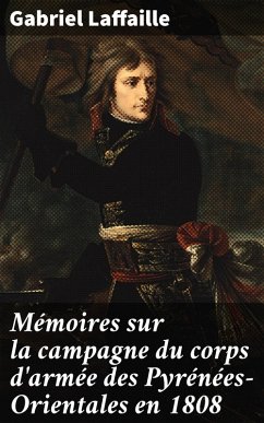 Mémoires sur la campagne du corps d'armée des Pyrénées-Orientales en 1808 (eBook, ePUB) Cover Mémoires sur la campagne du corps d'armée des Pyrénées-Orientales en 1808 (eBook, ePUB)