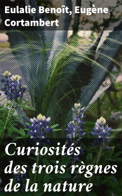 Curiosités des trois règnes de la nature (eBook, ePUB) - Benoît, Eulalie; Cortambert, Eugène