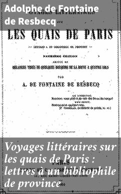 Voyages littéraires sur les quais de Paris : lettres à un bibliophile de province (eBook, ePUB) - Resbecq, Adolphe de Fontaine de