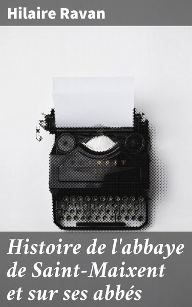 Histoire de l'abbaye de Saint-Maixent et sur ses abbés (eBook, ePUB)