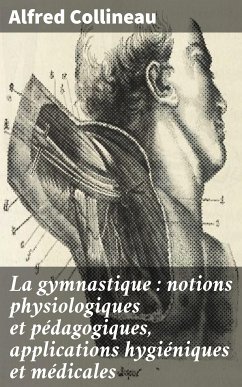 La gymnastique : notions physiologiques et pédagogiques, applications hygiéniques et médicales (eBook, ePUB) - Collineau, Alfred