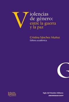 Violencias de género: entre la guerra y la paz (eBook, ePUB) - Sánchez Muñoz, Cristina; Faure Quiroga, Nadine; López Merino, María José; Hunziker, Paula; Sierra González, Ángela; Maquieira D'Angelo, Virginia; García-González, Dora Elvira; Espinosa de Bayal, María los Ángeles; Vitón de Antonio, María Jesús; Gamboa de Tapias, Camila; Gallego García, Gloria María; Zuluaga Aristizábal, Marda