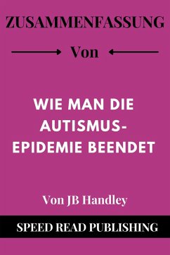 Zusammenfassung Von Wie Man Die Autismus-Epidemie Beendet Von JB Handley (eBook, ePUB) - Publishing, Speed Read