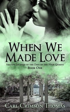 When We Made Love: Amazon Legends of the Days of the High Queens (Book One) (eBook, ePUB) - Thomas, Carl Crimson