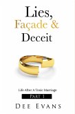 Lies, Façade & Deceit: Life After A Toxic Marriage Part I (1) (eBook, ePUB) Lies, Façade & Deceit: Life After A Toxic Marriage Part I (1) (eBook, ePUB)