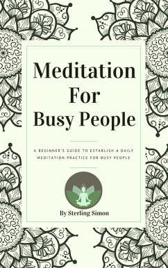 Cover Meditation For Busy People - A Beginner's Guide To Establish A Daily Meditation Practice For Busy People (eBook, ePUB)
