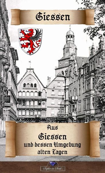 Aus Giessen und dessen Umgebung alten Tagen (eBook, ePUB) Aus Giessen und dessen Umgebung alten Tagen (eBook, ePUB)