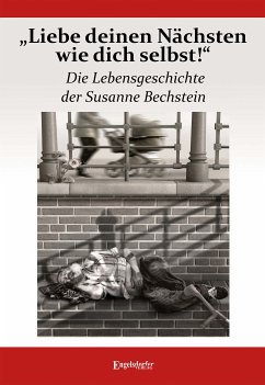 „Liebe deinen Nächsten wie dich selbst!“ Die Lebensgeschichte der Susanne Bechstein (eBook, ePUB) - Bechstein, Susanne