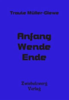 Anfang Wende Ende - Müller-Glewe, Traute